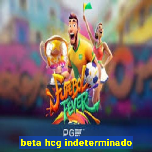 beta hcg indeterminado